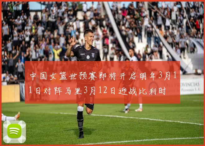 中国女篮世预赛即将开启明年3月11日对阵马里3月12日迎战比利时