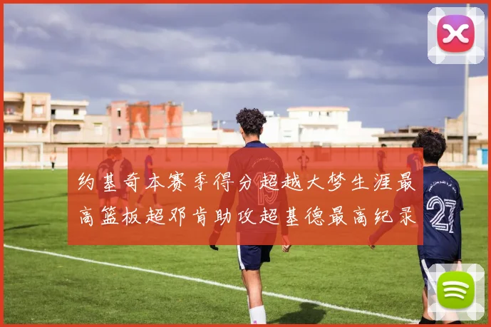 约基奇本赛季得分超越大梦生涯最高篮板超邓肯助攻超基德最高纪录