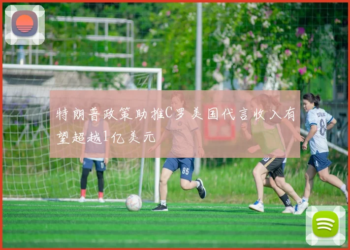 特朗普政策助推C罗美国代言收入有望超越1亿美元