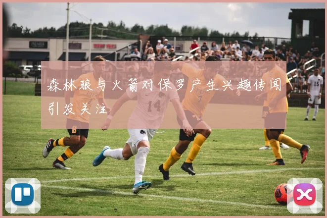 森林狼与火箭对保罗产生兴趣传闻引发关注