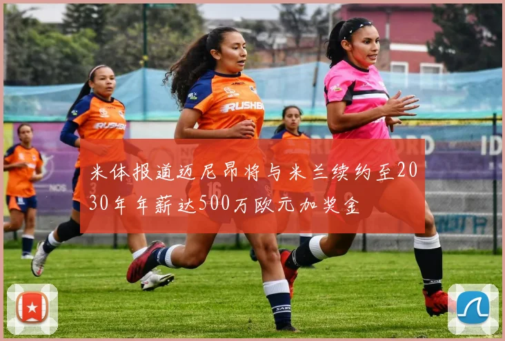 米体报道迈尼昂将与米兰续约至2030年年薪达500万欧元加奖金