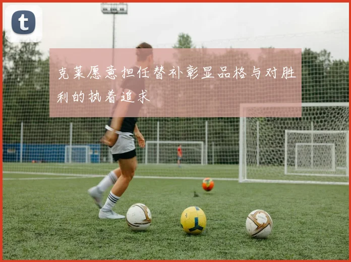 克莱愿意担任替补彰显品格与对胜利的执着追求